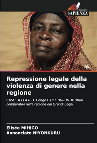 Repressione legale della violenza di genere nella regione: CASO DELLA R.D. Congo E DEL BURUNDI: studi comparativi nella regione dei Grandi Laghi von Edizioni Sapienza
