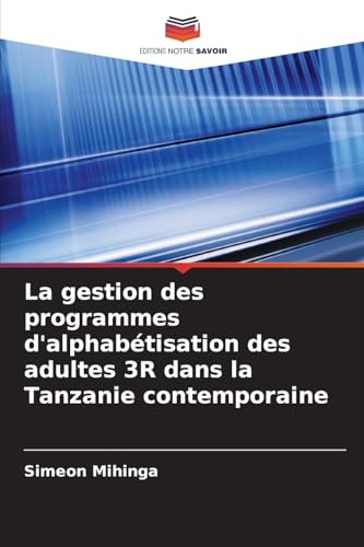 La gestion des programmes d'alphabétisation des adultes 3R dans la Tanzanie contemporaine von Editions Notre Savoir