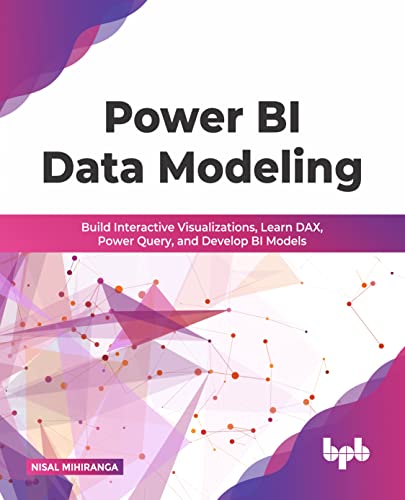 Power BI Data Modeling:: Build Interactive Visualizations, Learn DAX, Power Query, and Develop BI Models (English Edition) von BPB Publications