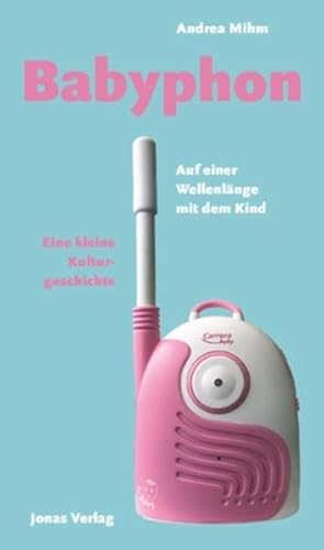 Babyphon: Auf einer Wellenlänge mit dem Kind. Eine kleine Kulturgeschichte Babyphon: Auf einer Wellenlänge mit dem Kind. Eine kleine Kulturgeschichte
