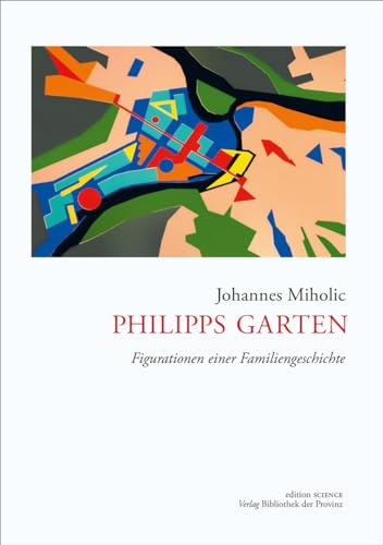 Philipps Garten: Figurationen einer Familiengeschichte (edition SCIENCE | Verlag Bibliothek der Provinz)