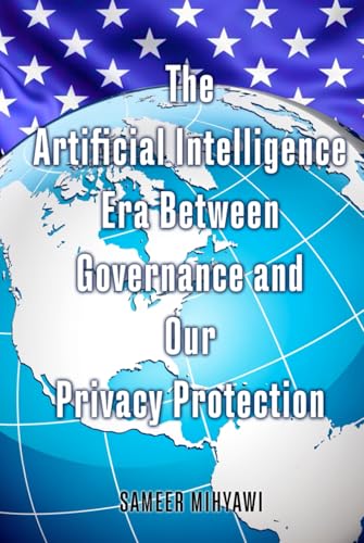 The Artificial Intelligence Era Between Governance and Our Privacy Protection von Self Publish