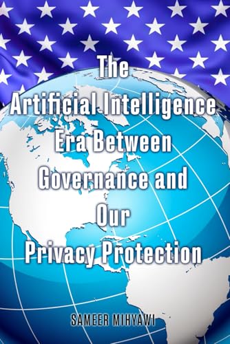 The Artificial Intelligence Era Between Governance and Our Privacy Protection von Self Publish