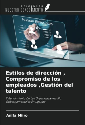 Estilos de dirección , Compromiso de los empleados ,Gestión del talento: Y Rendimiento De Las Organizaciones No Gubernamentales En Uganda von Ediciones Nuestro Conocimiento