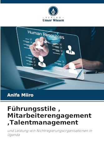 Führungsstile , Mitarbeiterengagement ,Talentmanagement: und Leistung von Nichtregierungsorganisationen in Uganda von Verlag Unser Wissen