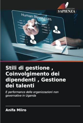 Stili di gestione , Coinvolgimento dei dipendenti , Gestione dei talenti: E performance delle organizzazioni non governative in Uganda von Edizioni Sapienza