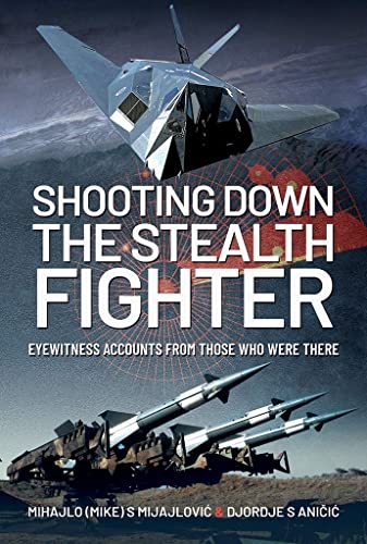 Shooting Down the Stealth Fighter: Eyewitness Accounts from Those Who Were There von Air World