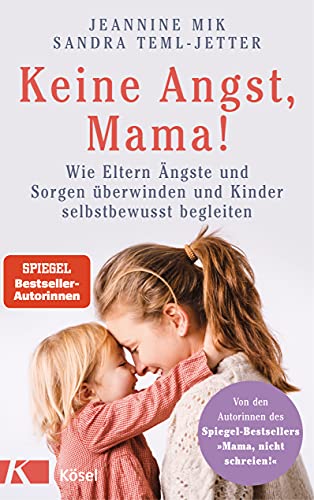 Keine Angst, Mama!: Wie Eltern Ängste und Sorgen überwinden und Kinder selbstbewusst begleiten - Mit zahlreichen Übungen und Soforthilfen