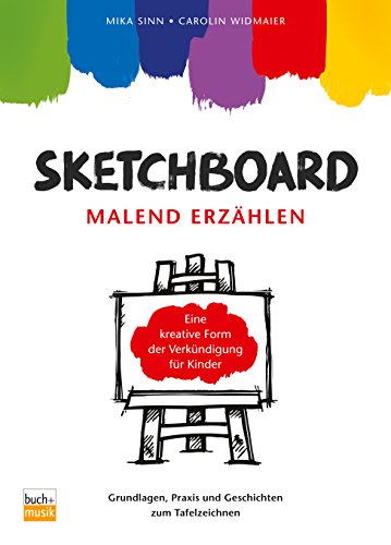 Sketchboard: malend erzählen: Grundlagen, Praxis und Geschichten zum Tafelzeichnen Eine kreative Form der Verkündigung für Kinder