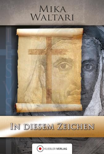 In diesem Zeichen: Elf Briefe des Marcus vom Frühjahr des Jahres 30 n.Chr. um die Kreuzigung und Auferstehung Jesu (Mika Waltaris historische Romane) von Kbler Verlag GmbH