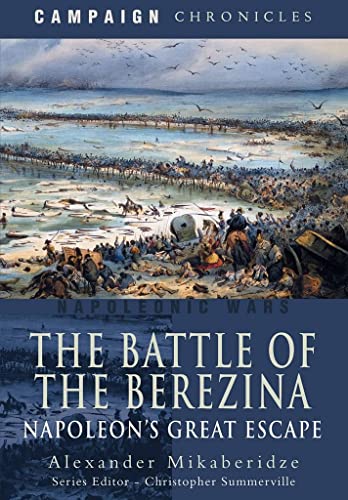 The Battle of the Berezina: Napoleon's Great Escape (Campaign Chronicles)