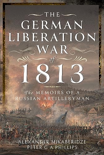 The German Liberation War of 1813: The Memoirs of a Russian Artilleryman von Pen & Sword Military