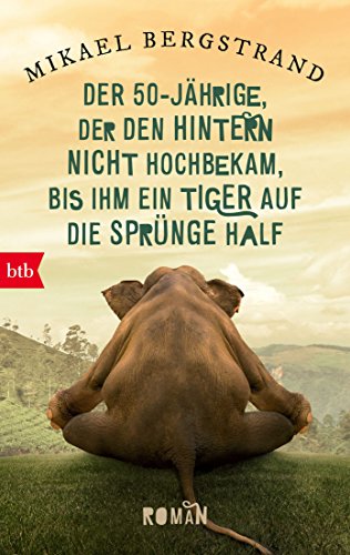 Der Fünfzigjährige, der den Hintern nicht hochbekam, bis ihm ein Tiger auf die Sprünge half: Roman (Die Göran-Borg-Romane, Band 2) von btb