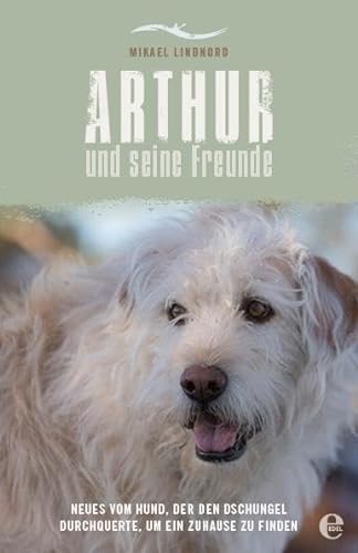 Arthur und seine Freunde: Neues vom Hund, der den Dschungel durchquerte, um ein Zuhause zu finden von EDEL