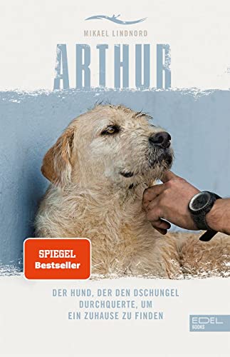 Arthur. Der Hund, der den Dschungel durchquerte, um ein Zuhause zu finden: Die Buchvorlage zum Film "Arthur der Große" mit Mark Wahlberg (301 - Edel Edition) von EDEL