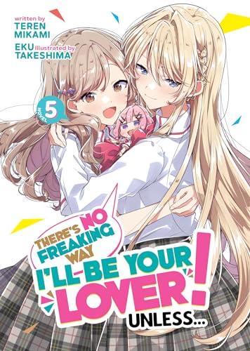 There's No Freaking Way I'll be Your Lover! Unless... (Light Novel) Vol. 5