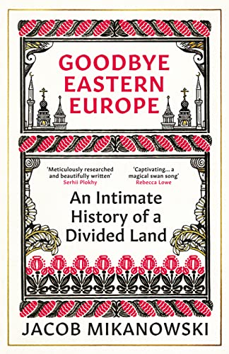 Goodbye Eastern Europe: An Intimate History of a Divided Land