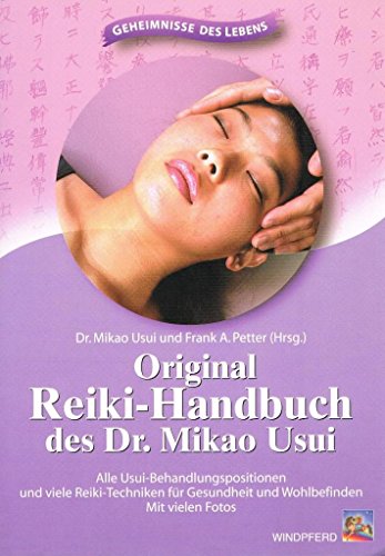 Original Reiki-Handbuch des Dr. Mikao Usui: Alle Usui-Behandlungspositionen und viele Reiki-Techniken für Gesundheit und Wohlbefinden: Alle ... und Wohlbefinden. Mit vielen Fotos.