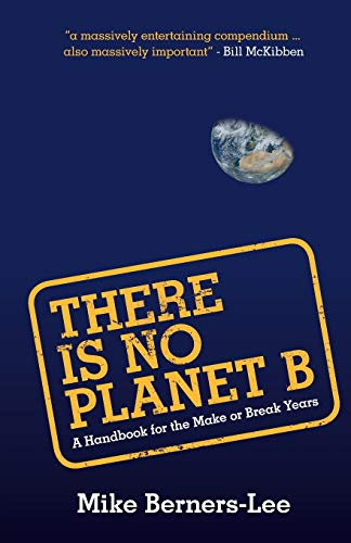 There Is No Planet B: A Handbook for the Make or Break Years There Is No Planet B: A Handbook for the Make or Break Years