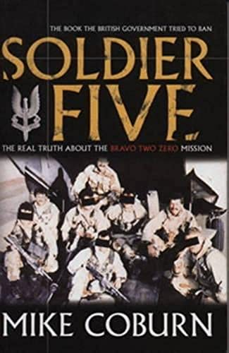 Soldier Five: The Real Truth About The Bravo Two Zero Mission Soldier Five: The Real Truth About The Bravo Two Zero Mission