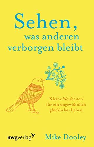 Sehen, was anderen verborgen bleibt: Kleine Weisheiten für ein ungewöhnlich glückliches Leben von mvg Verlag