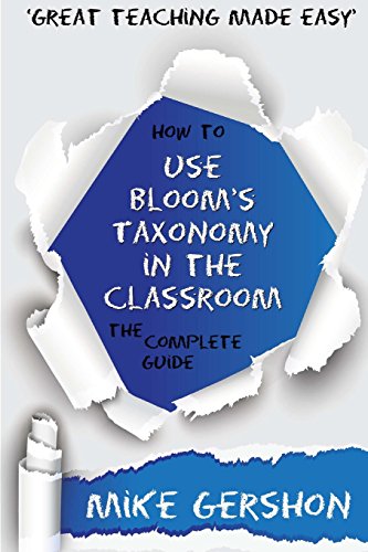 How to use Bloom's Taxonomy in the Classroom: The Complete Guide (The 'How To...' Great Classroom Teaching Series, Band 8) von CreateSpace Independent Publishing Platform