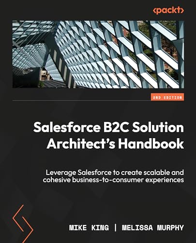 Salesforce B2C Solution Architect's Handbook: Leverage Salesforce to create scalable and cohesive business-to-consumer experiences
