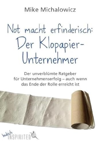 Not macht erfinderisch: Der Klopapier-Unternehmer: Der unverblümte Ratgeber für Unternehmenserfolg - auch wenn das Ende der Rolle erreicht ist (budrich Inspirited) von BUDRICH