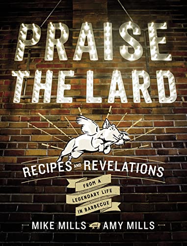 Praise the Lard: Recipes and Revelations from a Legendary Life in Barbecue