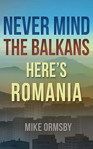 Never Mind the Balkans, Here's Romania von CREATESPACE