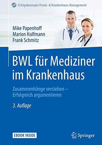 BWL für Mediziner im Krankenhaus: Zusammenhänge verstehen - Erfolgreich argumentieren (Erfolgskonzepte Praxis- & Krankenhaus-Management)