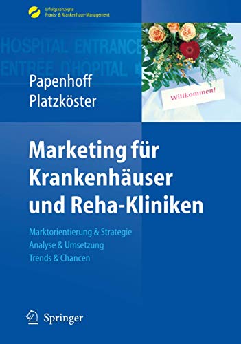 Marketing für Krankenhäuser und Reha-Kliniken: Marktorientierung & Strategie, Analyse & Umsetzung, Trends & Chancen (Erfolgskonzepte Praxis- & Krankenhaus-Management)