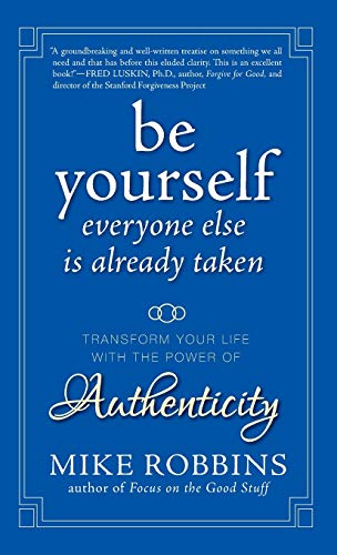 Be Yourself, Everyone Else is Already Taken: Transform Your Life with the Power of Authenticity