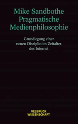 Pragmatische Medienphilosophie. Grundlegung einer neuen Disziplin im Zeitalter des Internet