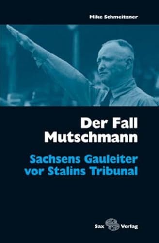 Der Fall Mutschmann: Sachsens Gauleiter vor Stalins Tribunal von Sax Verlag