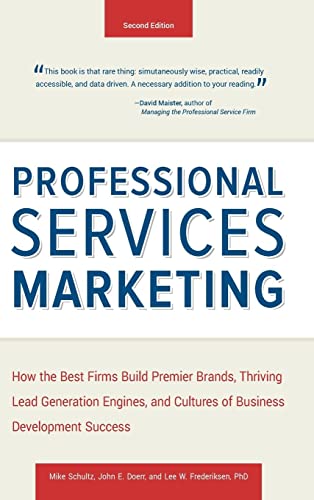 Professional Services Marketing: How the Best Firms Build Premier Brands, Thriving Lead Generation Engines, and Cultures of Business Development Success