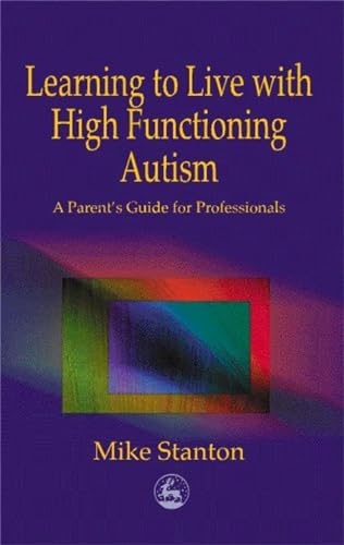 Learning to Live with High Functioning Autism: A Parent's Guide for Professionals