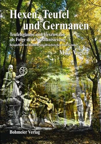 Hexen, Teufel und Germanen: Teufelsglaube und Hexenwahn als Folge der Christianisierung von Bohmeier, Joh.