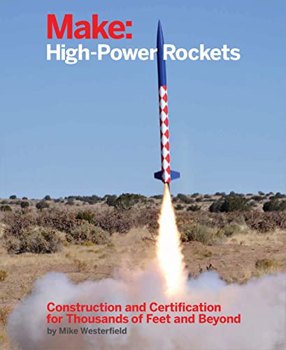 Make: High-Power Rockets: Construction and Certification for Thousands of Feet and Beyond von Make Community, LLC