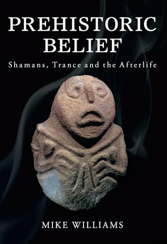 Prehistoric Belief: Shamans, Trance and the Afterlife