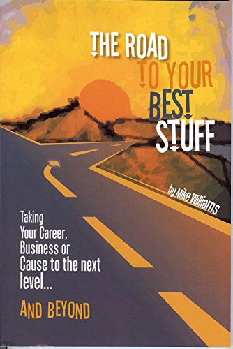 The Road to Your Best Stuff: Taking Your Career, Business or Cause to the Next Level and Beyond von Mike Williams Solutions