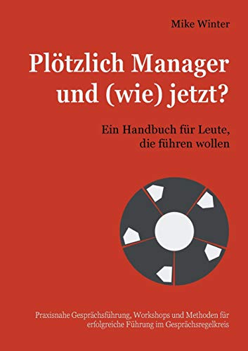 Plötzlich Manager und (wie) jetzt?: Ein Handbuch für Leute, die führen wollen
