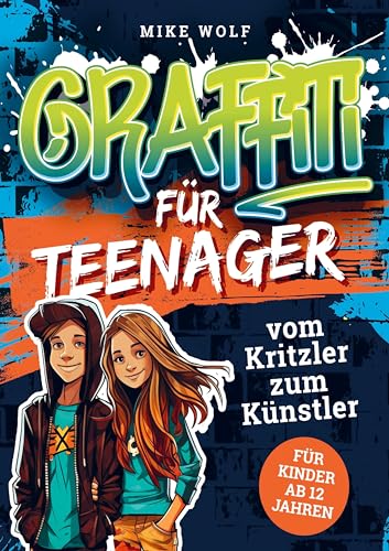 Graffiti für Teenager - vom Kritzler zum Künstler: - In 5 Minuten step-by-step Graffiti zeichnen lernen: Buch mit 4 Schwierigkeitsstufen und über 99 Skizzen (für Kinder ab 12 Jahren)