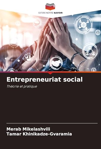 Entrepreneuriat social: Théorie et pratique von Editions Notre Savoir