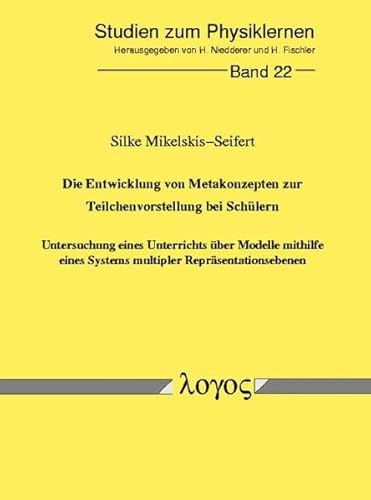 Die Entwicklung von Metakonzepten zur Teilchenvorstellung bei Schülern - Untersuchung eines Unterrichts über Modelle mithilfe eines Systems multipler ... zum Physik- und Chemielernen, Band 22)