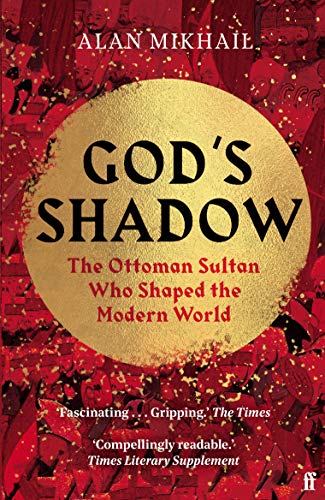 God's Shadow: The Ottoman Sultan Who Shaped the Modern World von Faber & Faber