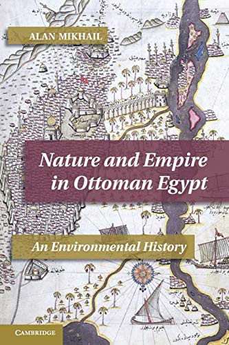 Nature and Empire in Ottoman Egypt: An Environmental History (Studies in Environment and History)