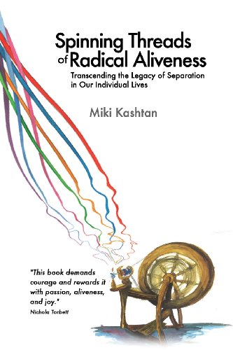 Spinning Threads of Radical Aliveness: Transcending the Legacy of Separation in Our Individual Lives von Fearless Heart Publications
