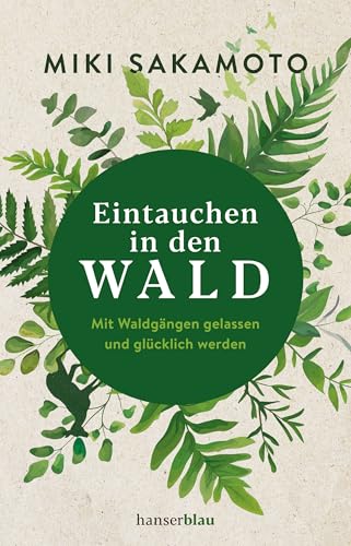 Eintauchen in den Wald: Mit Waldgängen gelassen und glücklich werden von hanserblau