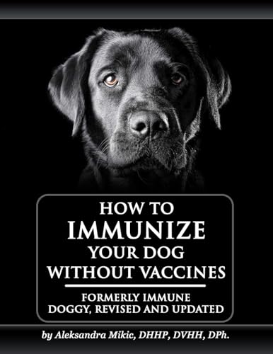 How to Immunize Your Dog without Vaccines: Formerly Immune Doggy, revised and updated